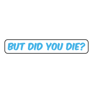 But Did You Die Sticker (Baby Blue)